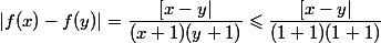 
 \\ |f(x)-f(y)|=\dfrac{[x-y|}{(x+1) (y+1)}\leqslant\dfrac{[x-y|}{(1+1) (1+1)}
 \\ 